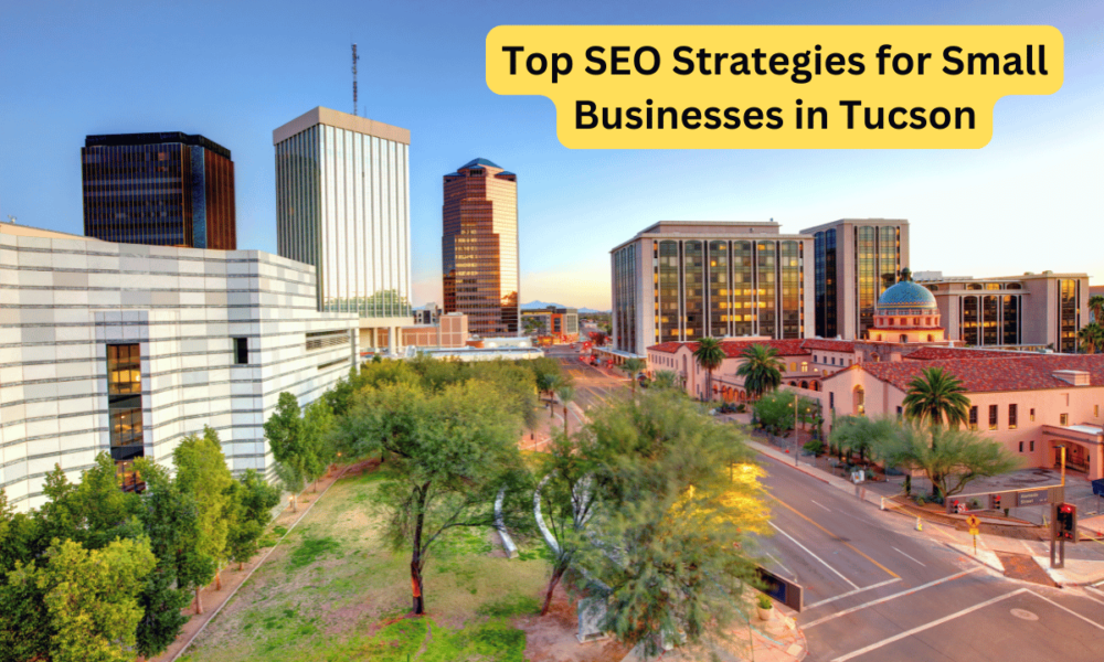 Top SEO Strategies for Small Businesses in Tucson